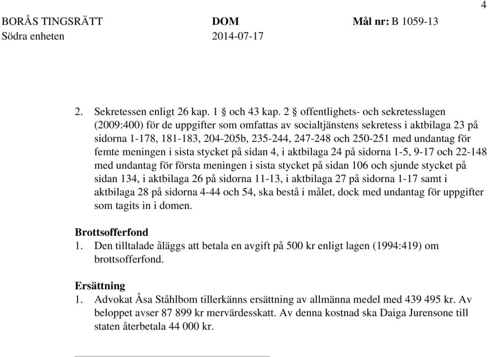 för femte meningen i sista stycket på sidan 4, i aktbilaga 24 på sidorna 1-5, 9-17 och 22-148 med undantag för första meningen i sista stycket på sidan 106 och sjunde stycket på sidan 134, i