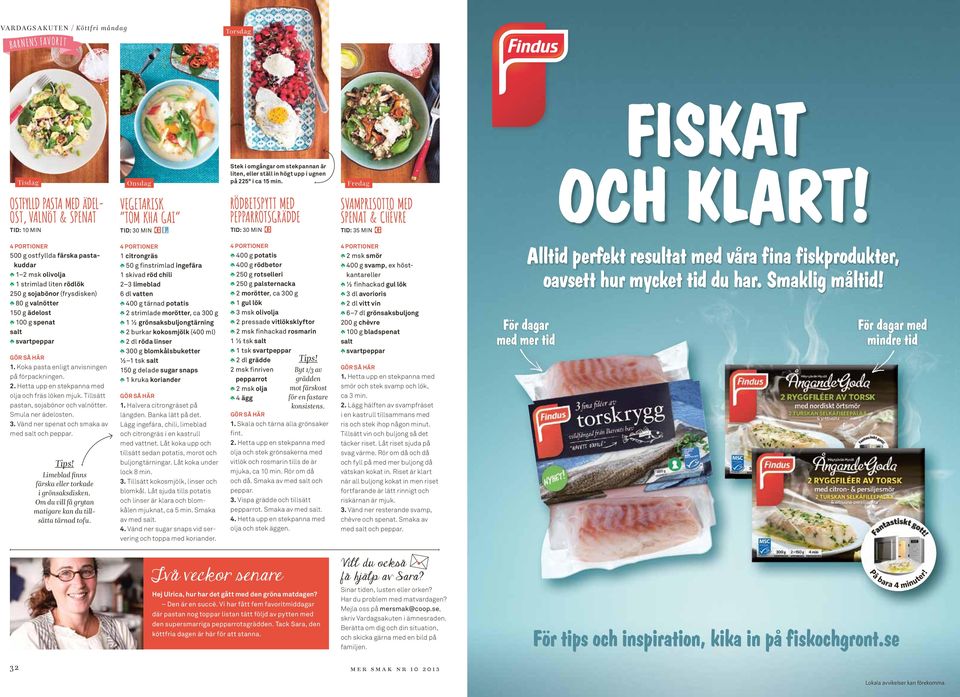 RÖDBETSPYTT MED PEPPARROTSGRäDDE TID: 30 MIN Fredag SVAMPRISOTTO MED SPENAT & CHÈVRE TID: 35 MIN 4 PORTIONER 5 00 g ostfyllda färska pastakuddar k 1 2 msk olivolja k 1 strimlad liten rödlök 250 g