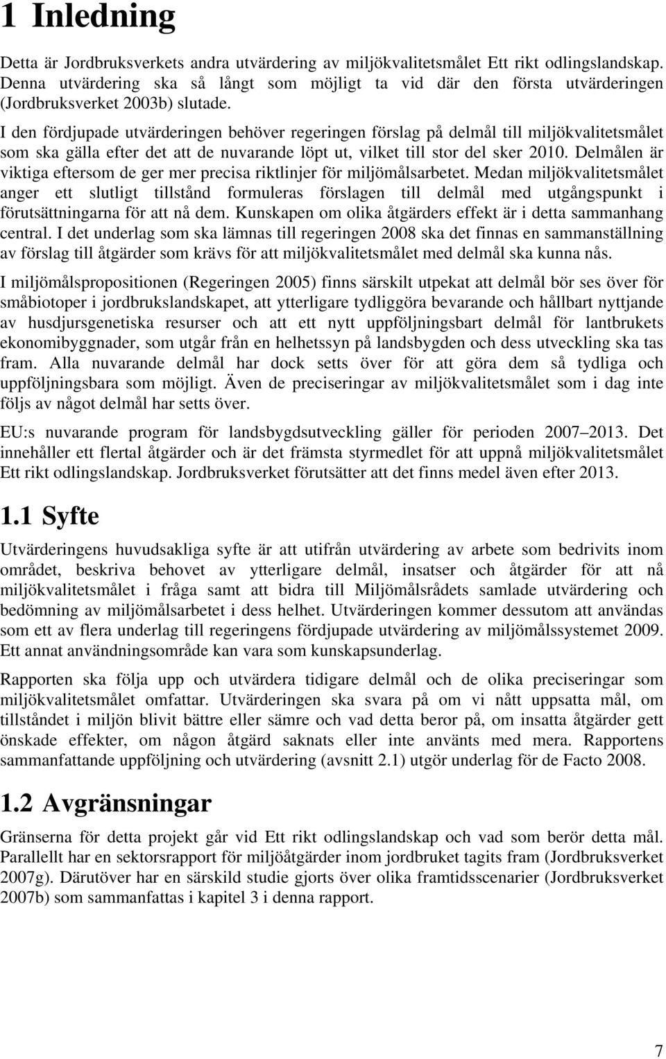 I den fördjupade utvärderingen behöver regeringen förslag på delmål till miljökvalitetsmålet som ska gälla efter det att de nuvarande löpt ut, vilket till stor del sker 2010.