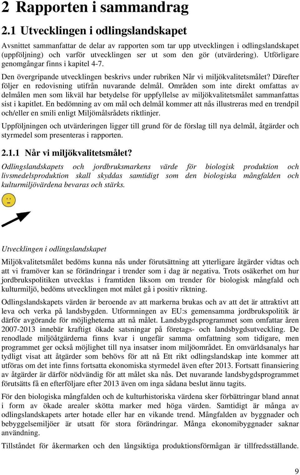 Utförligare genomgångar finns i kapitel 4-7. Den övergripande utvecklingen beskrivs under rubriken Når vi miljökvalitetsmålet? Därefter följer en redovisning utifrån nuvarande delmål.