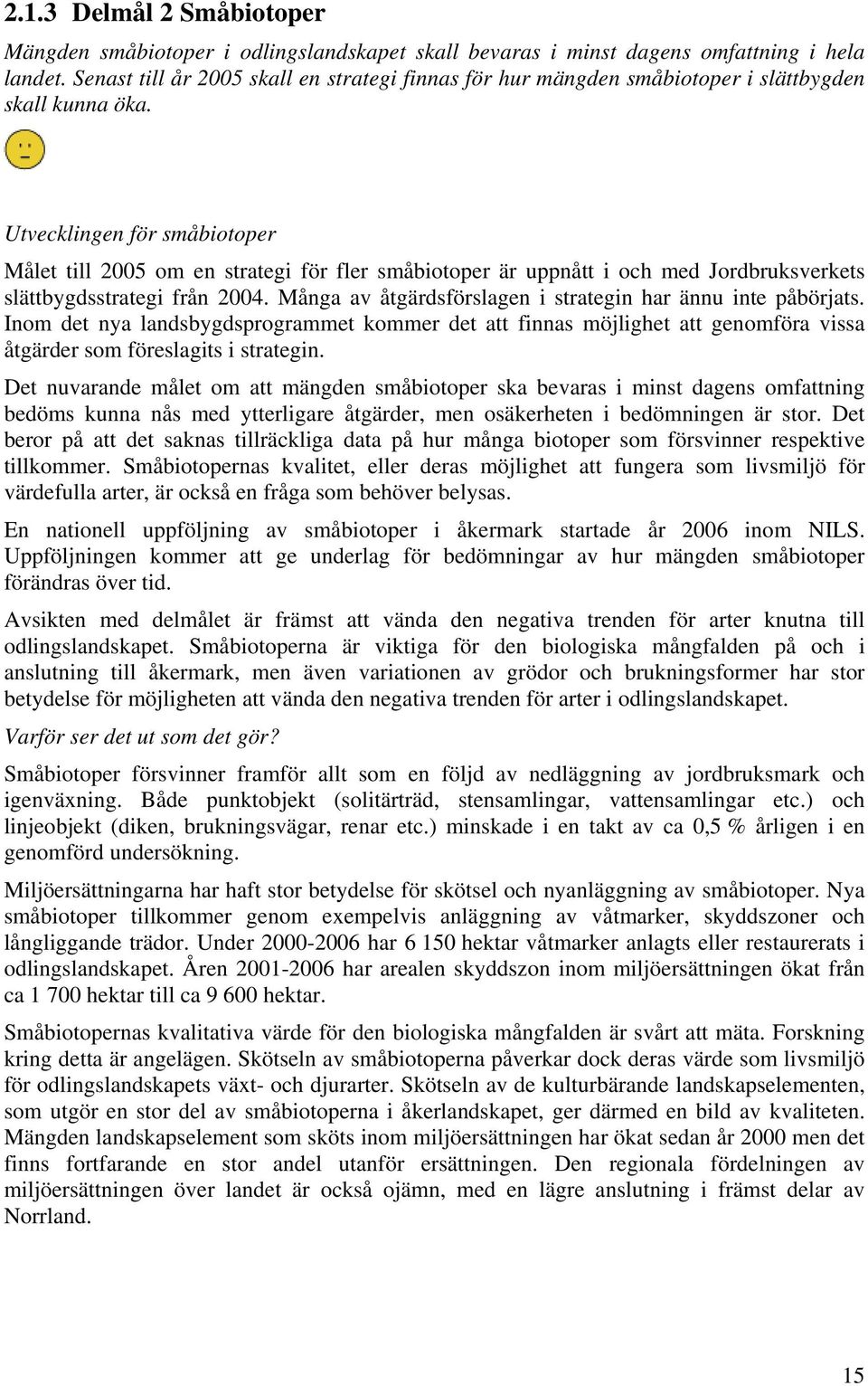 Utvecklingen för småbiotoper Målet till 2005 om en strategi för fler småbiotoper är uppnått i och med Jordbruksverkets slättbygdsstrategi från 2004.