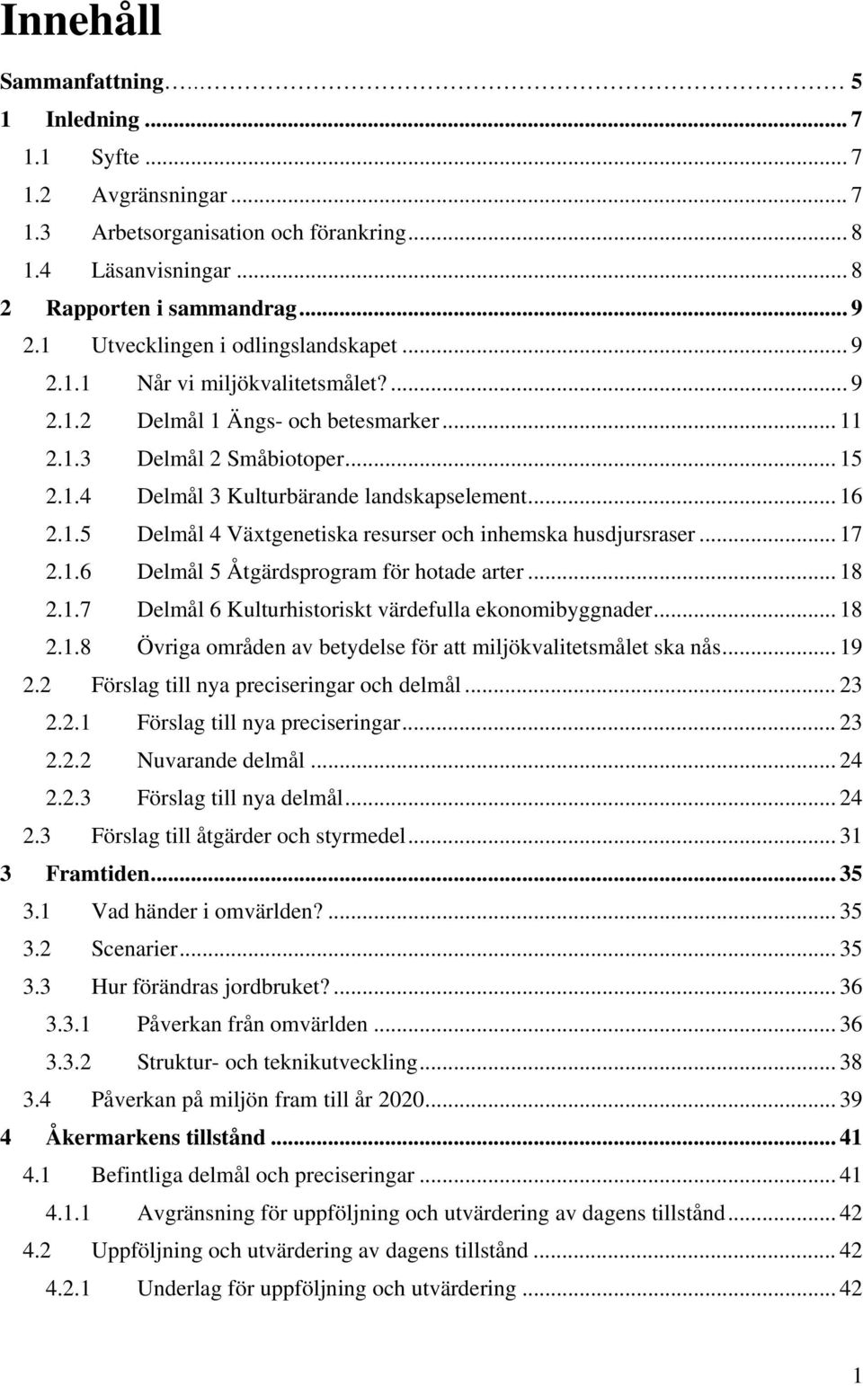 .. 16 2.1.5 Delmål 4 Växtgenetiska resurser och inhemska husdjursraser... 17 2.1.6 Delmål 5 Åtgärdsprogram för hotade arter... 18 2.1.7 Delmål 6 Kulturhistoriskt värdefulla ekonomibyggnader... 18 2.1.8 Övriga områden av betydelse för att miljökvalitetsmålet ska nås.