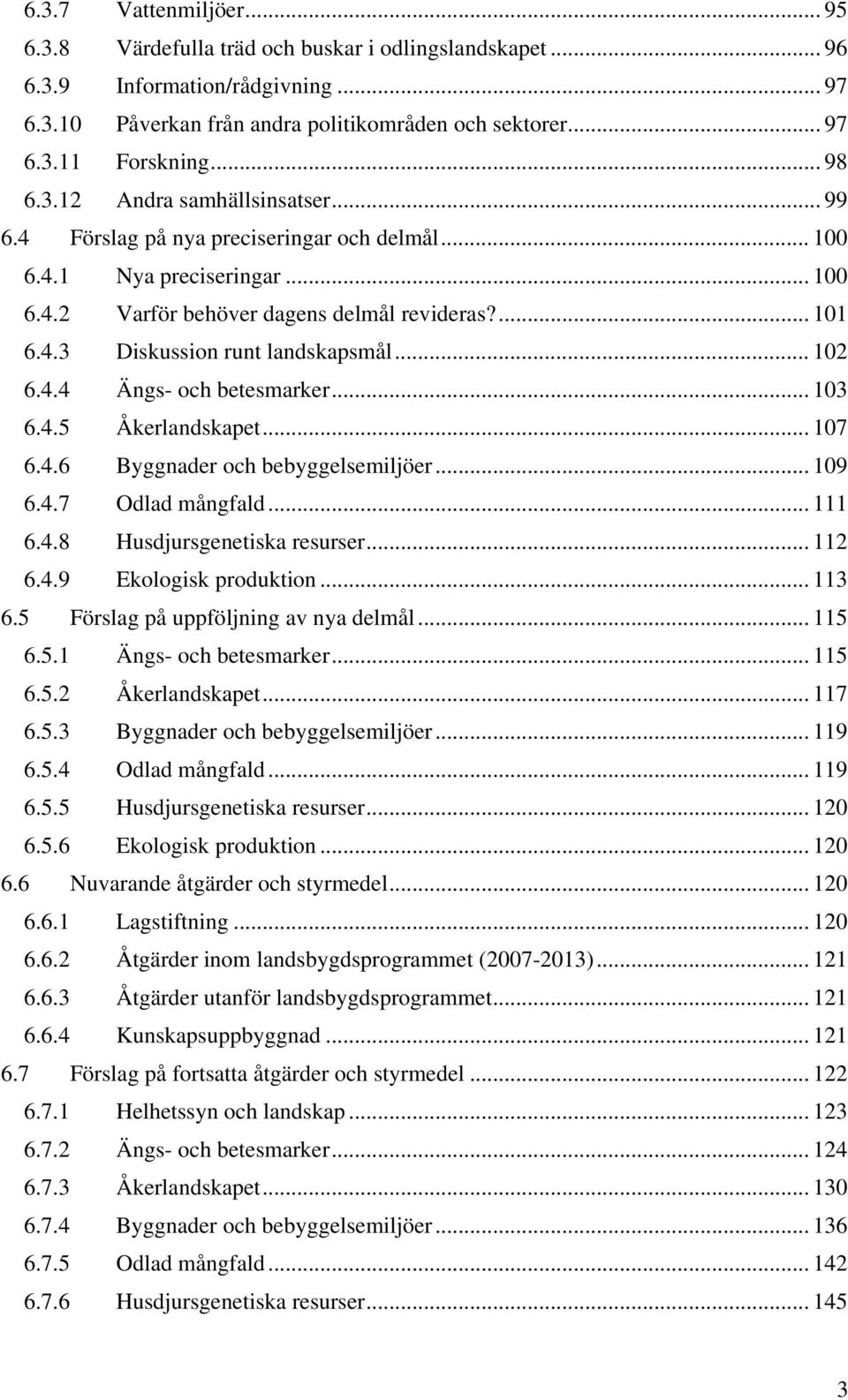 .. 102 6.4.4 Ängs- och betesmarker... 103 6.4.5 Åkerlandskapet... 107 6.4.6 Byggnader och bebyggelsemiljöer... 109 6.4.7 Odlad mångfald... 111 6.4.8 Husdjursgenetiska resurser... 112 6.4.9 Ekologisk produktion.