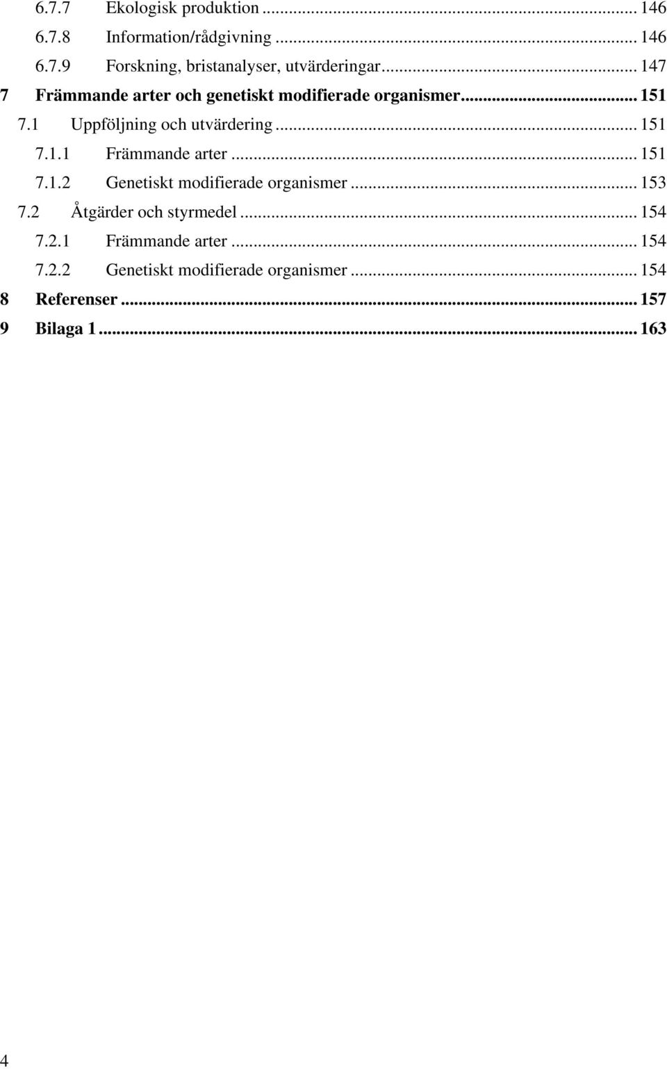 .. 151 7.1.2 Genetiskt modifierade organismer... 153 7.2 Åtgärder och styrmedel... 154 7.2.1 Främmande arter.