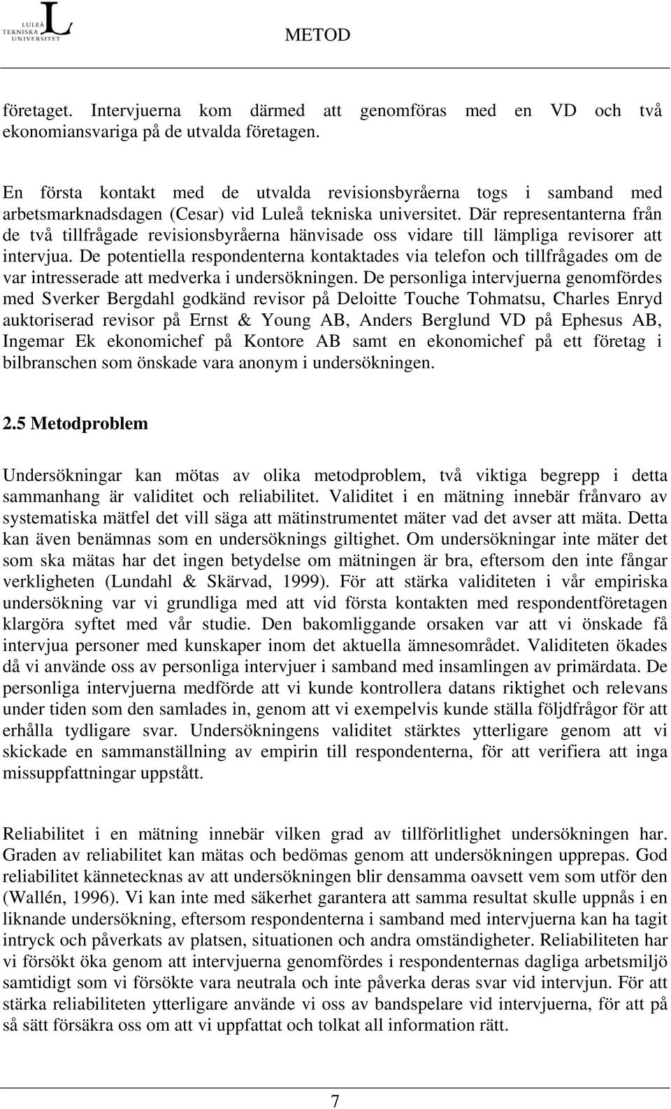 Där representanterna från de två tillfrågade revisionsbyråerna hänvisade oss vidare till lämpliga revisorer att intervjua.