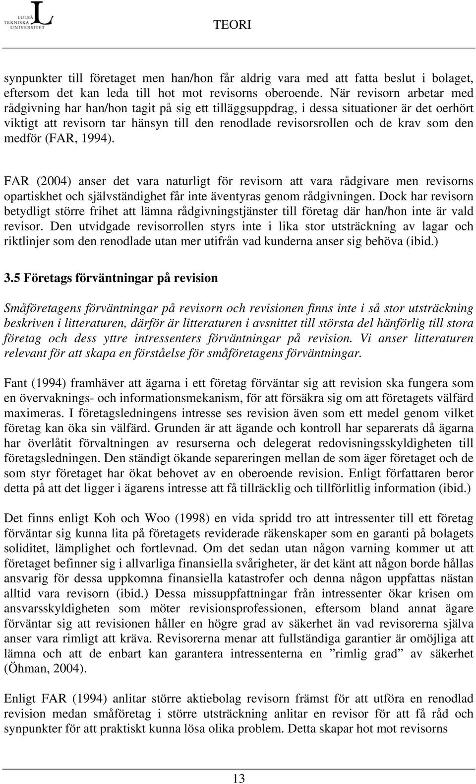 den medför (FAR, 1994). FAR (2004) anser det vara naturligt för revisorn att vara rådgivare men revisorns opartiskhet och självständighet får inte äventyras genom rådgivningen.