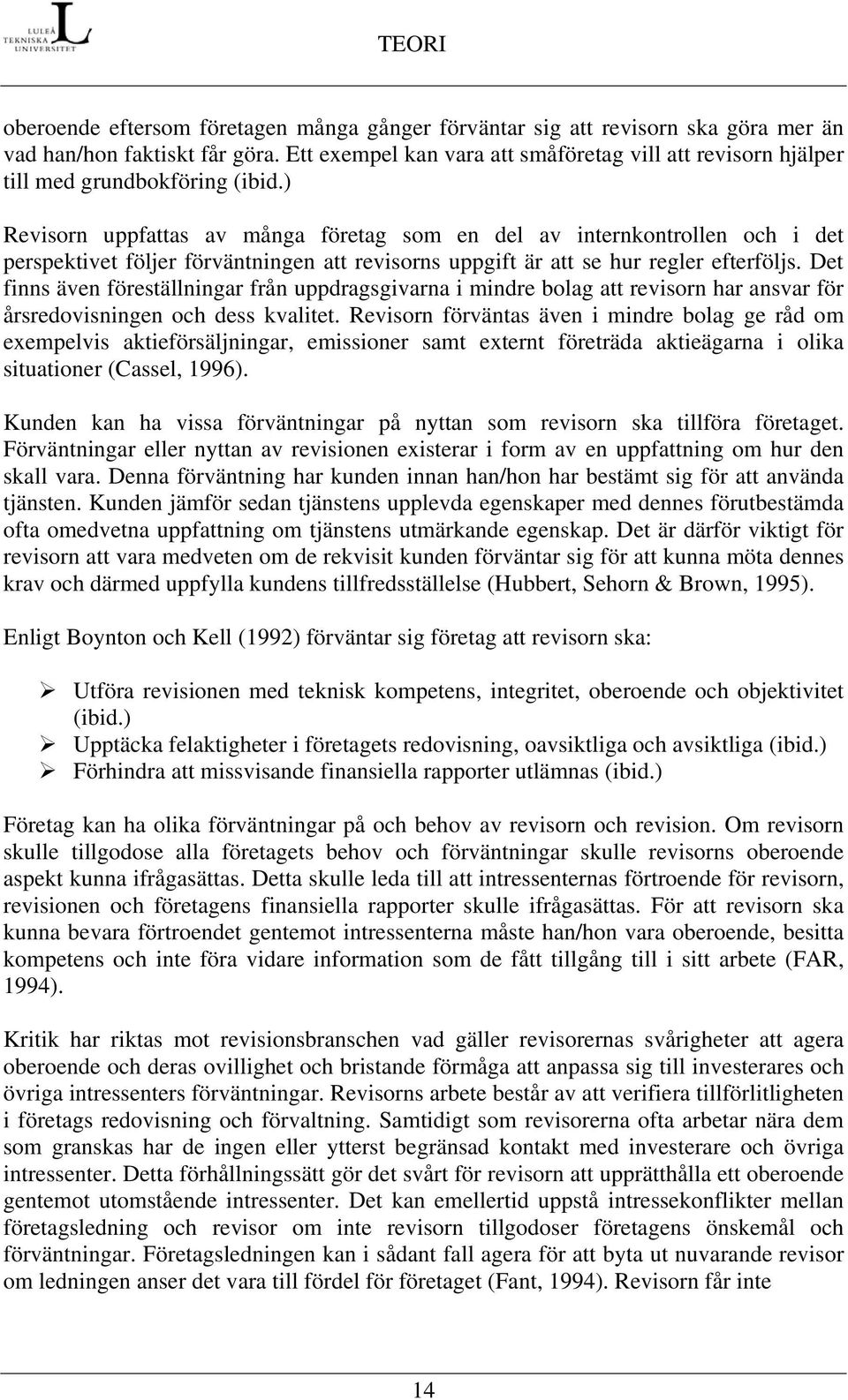 ) Revisorn uppfattas av många företag som en del av internkontrollen och i det perspektivet följer förväntningen att revisorns uppgift är att se hur regler efterföljs.