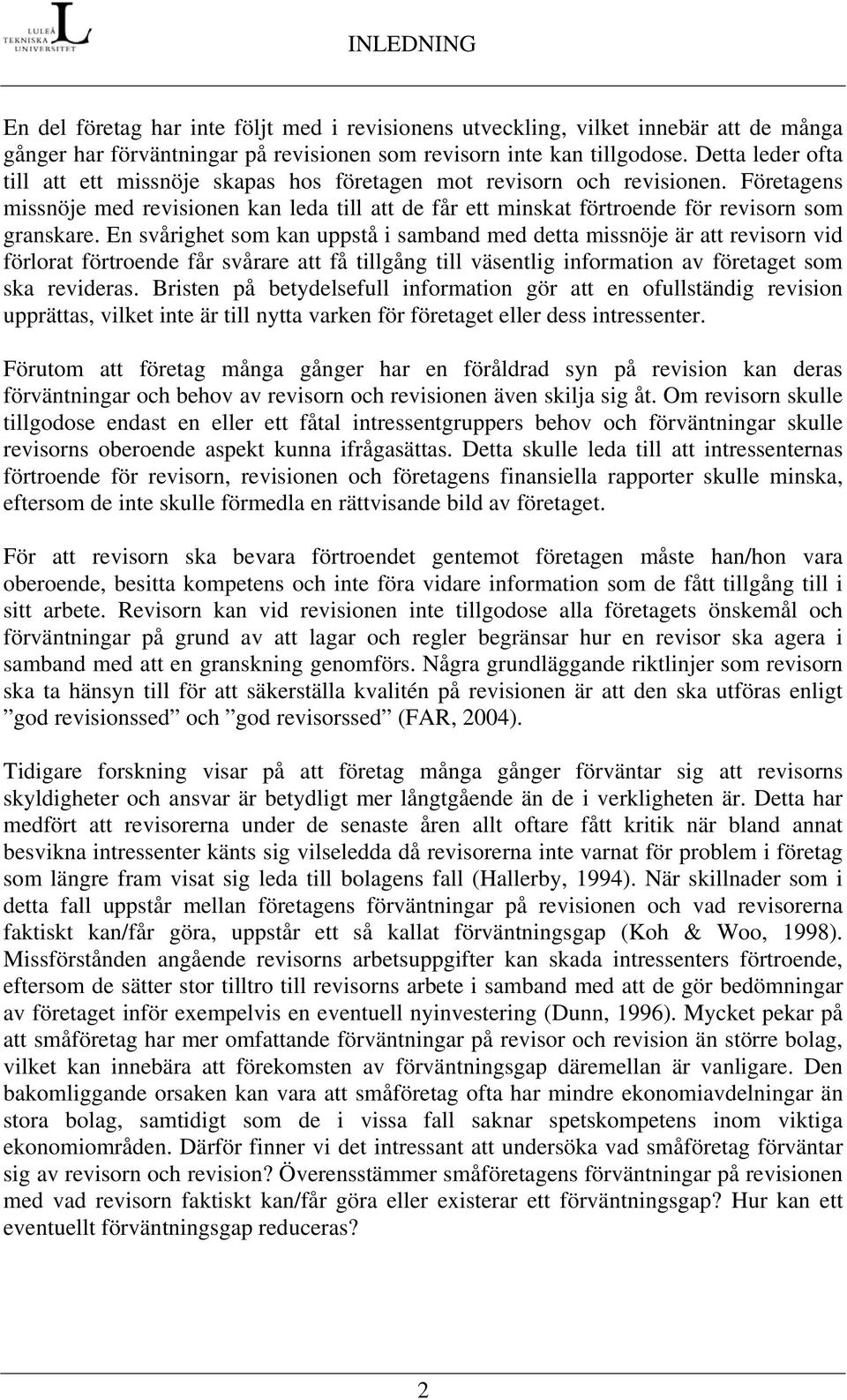 En svårighet som kan uppstå i samband med detta missnöje är att revisorn vid förlorat förtroende får svårare att få tillgång till väsentlig information av företaget som ska revideras.