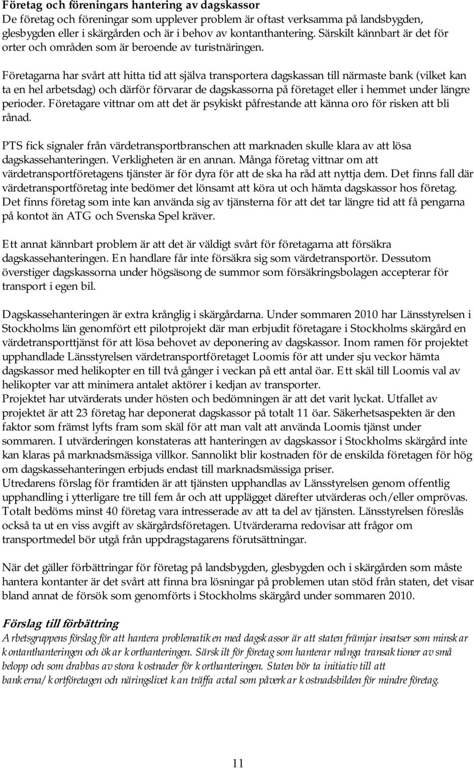 Företagarna har svårt att hitta tid att själva transportera dagskassan till närmaste bank (vilket kan ta en hel arbetsdag) och därför förvarar de dagskassorna på företaget eller i hemmet under längre