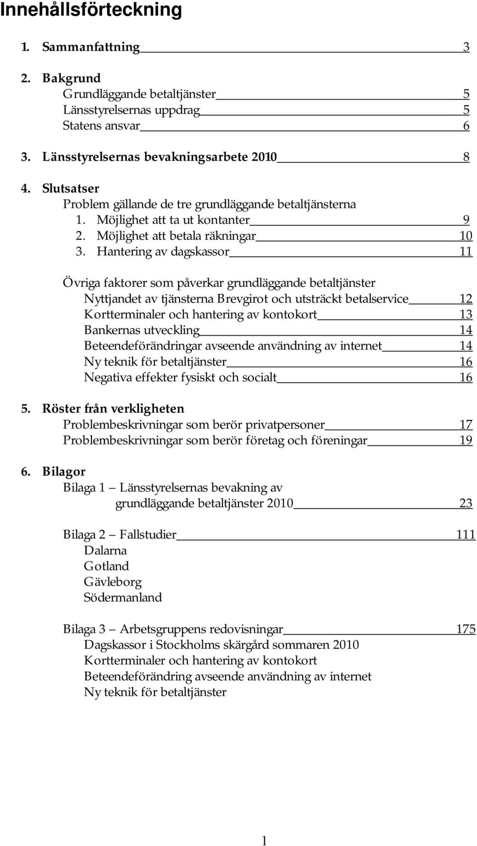 Hantering av dagskassor 11 Övriga faktorer som påverkar grundläggande betaltjänster Nyttjandet av tjänsterna Brevgirot och utsträckt betalservice 12 Kortterminaler och hantering av kontokort 13