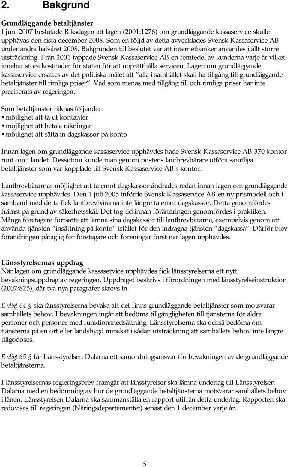 Från 2001 tappade Svensk Kassaservice AB en femtedel av kunderna varje år vilket innebar stora kostnader för staten för att upprätthålla servicen.