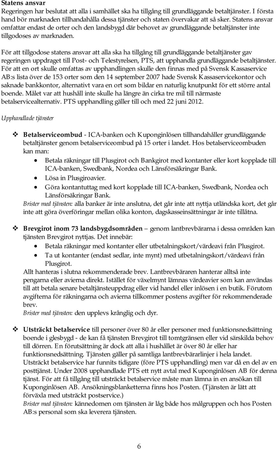 Statens ansvar omfattar endast de orter och den landsbygd där behovet av grundläggande betaltjänster inte tillgodoses av marknaden.