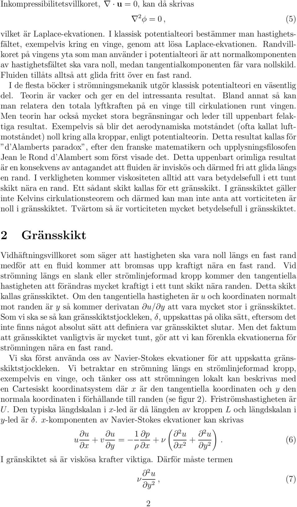 Randvillkoret på vingens yta som man använder i potentialteori är att normalkomponenten av hastighetsfältet ska vara noll, medan tangentialkomponenten får vara nollskild.