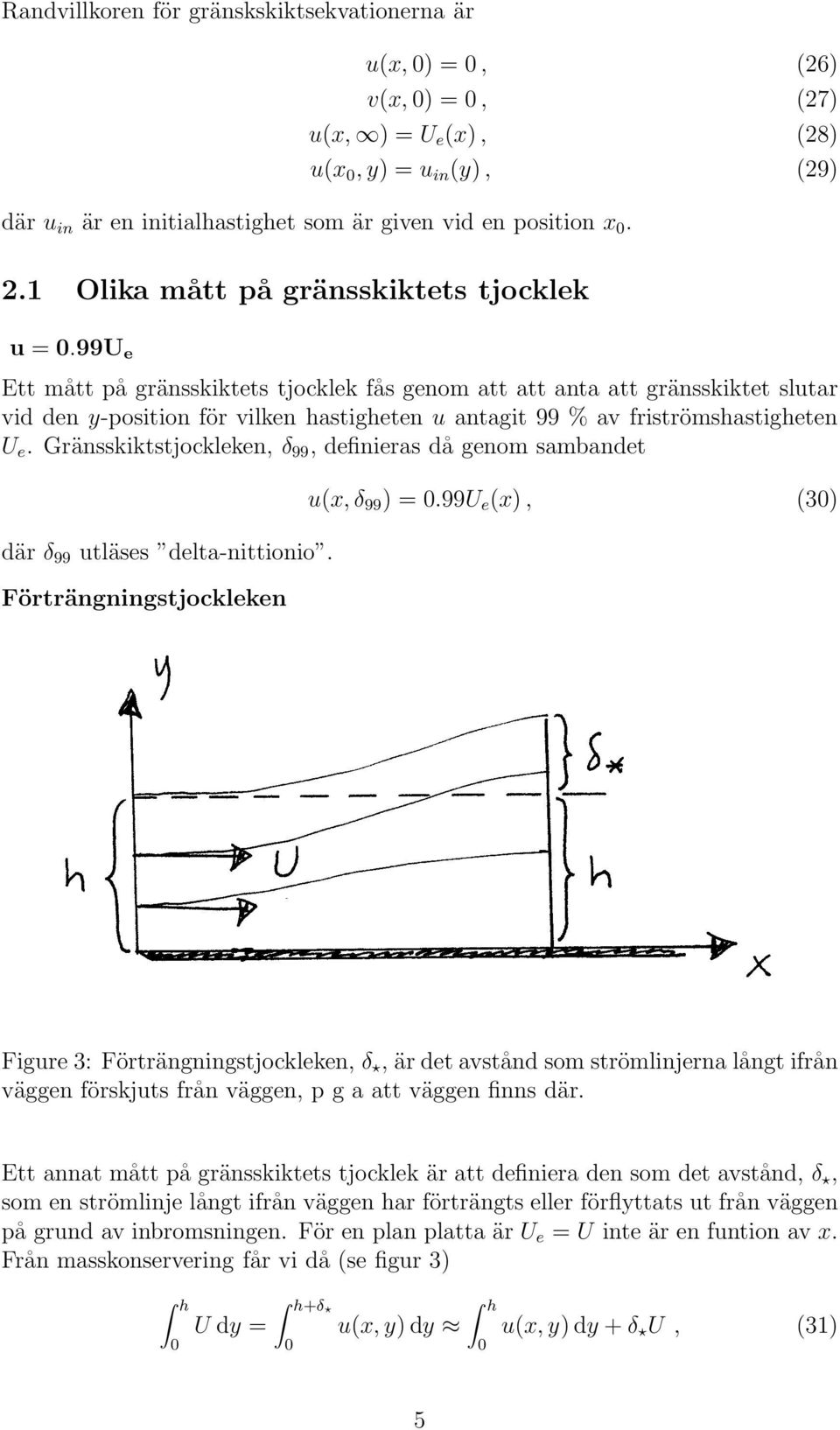 99U e Ett mått på gränsskiktets tjocklek fås genom att att anta att gränsskiktet slutar vid den y-position för vilken hastigheten u antagit 99 % av friströmshastigheten U e.