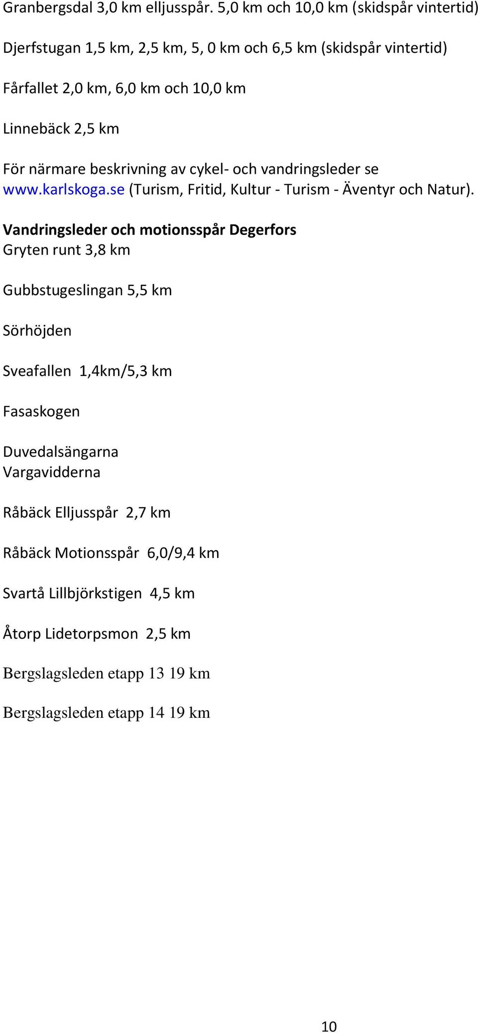 För närmare beskrivning av cykel- och vandringsleder se www.karlskoga.se (Turism, Fritid, Kultur - Turism - Äventyr och Natur).