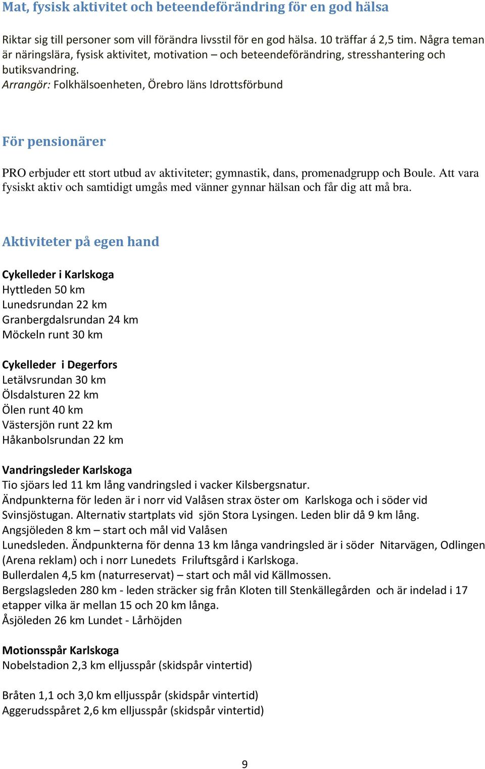 Arrangör: Folkhälsoenheten, Örebro läns Idrottsförbund För pensionärer PRO erbjuder ett stort utbud av aktiviteter; gymnastik, dans, promenadgrupp och Boule.