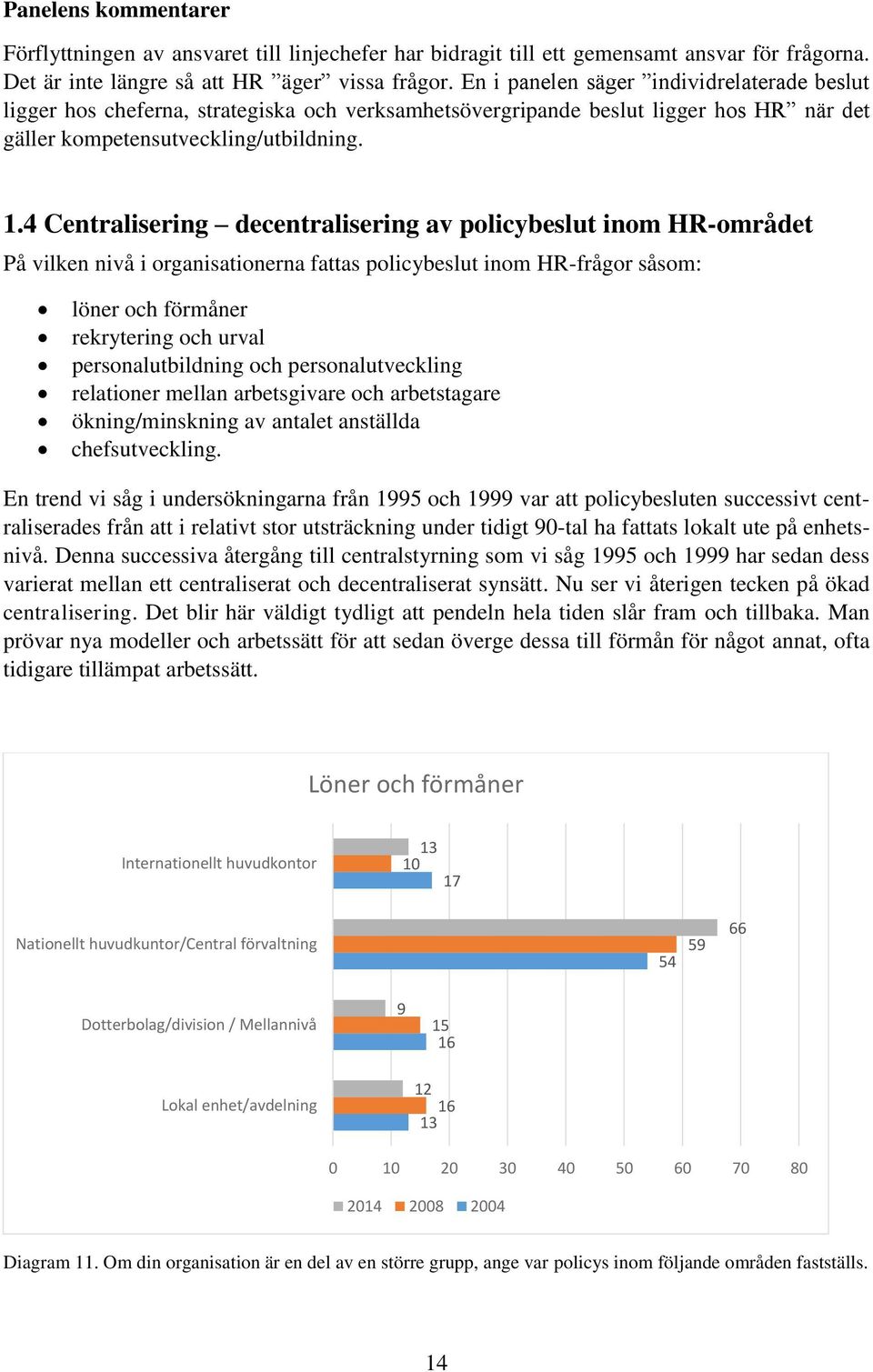 4 Centralisering decentralisering av policybeslut inom HR-området På vilken nivå i organisationerna fattas policybeslut inom HR-frågor såsom: löner och förmåner rekrytering och urval