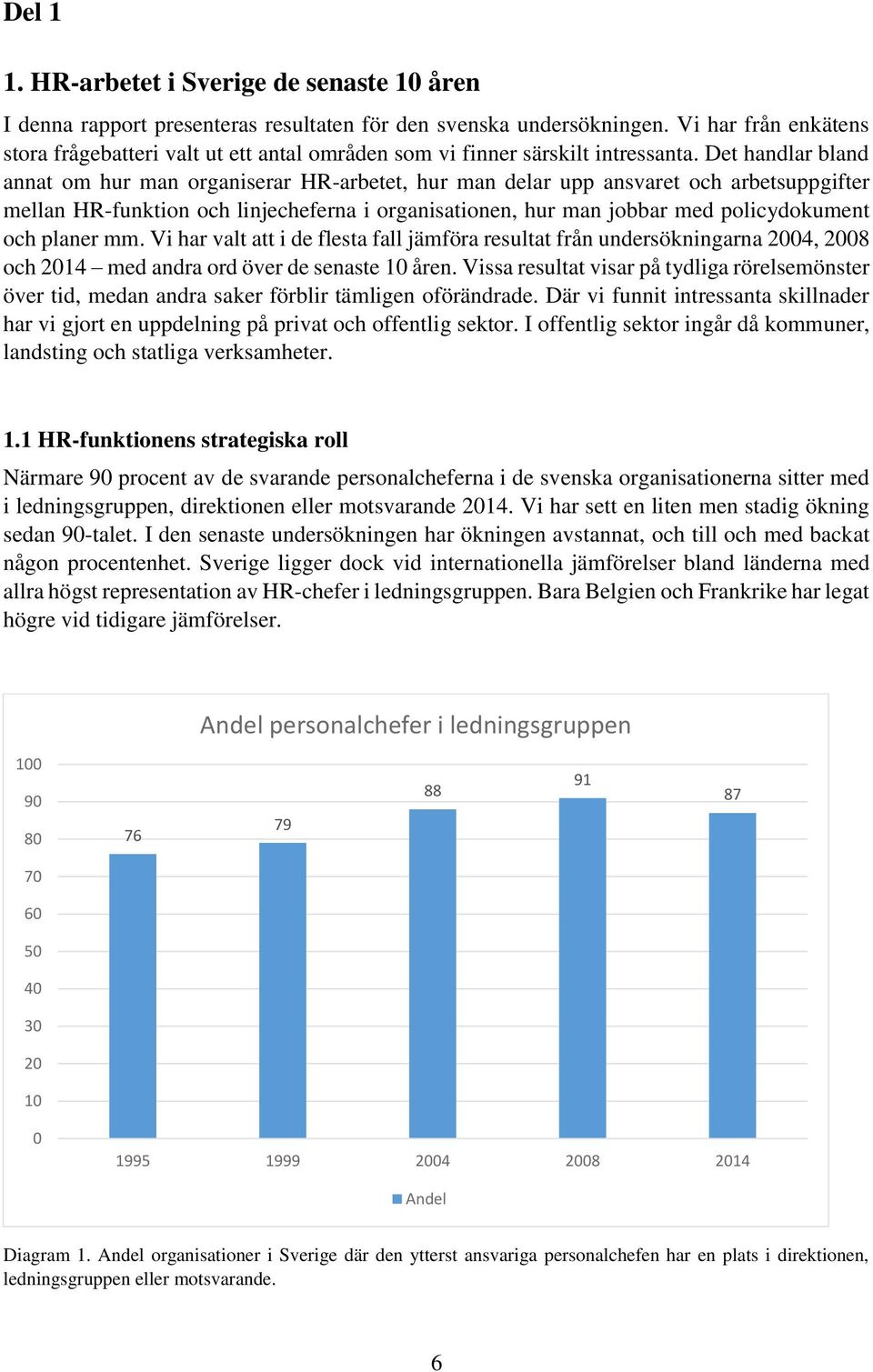 Det handlar bland annat om hur man organiserar HR-arbetet, hur man delar upp ansvaret och arbetsuppgifter mellan HR-funktion och linjecheferna i organisationen, hur man jobbar med policydokument och