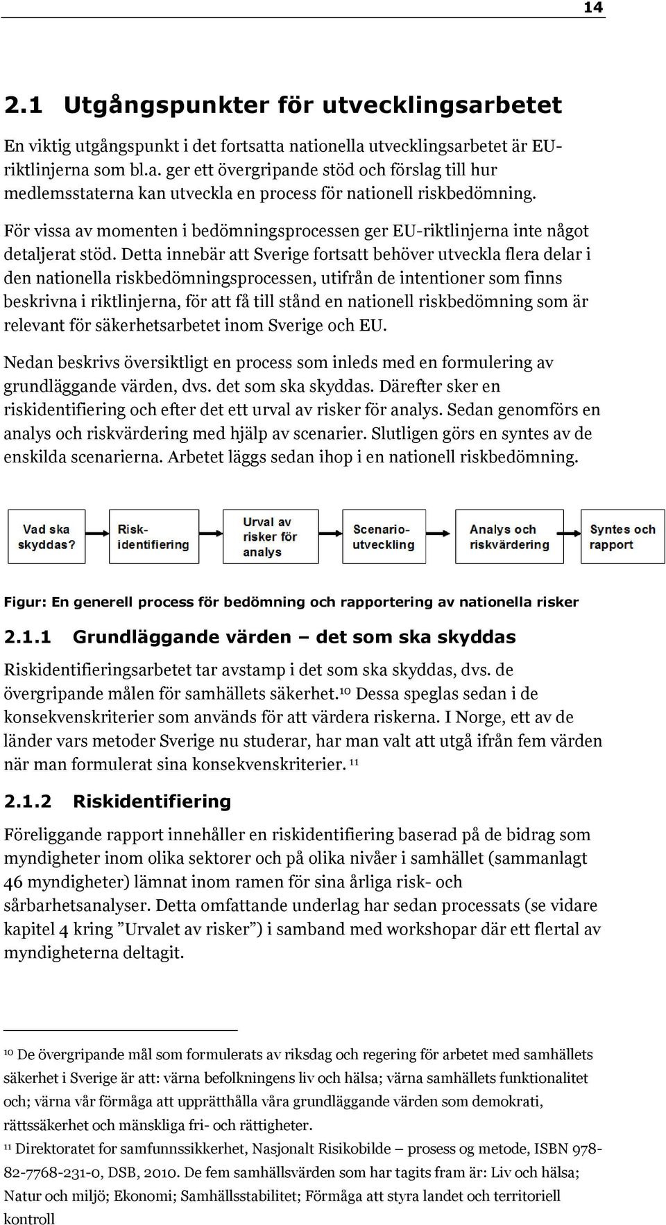 Detta innebär att Sverige fortsatt behöver utveckla flera delar i den nationella riskbedömningsprocessen, utifrån de intentioner som finns beskrivna i riktlinjerna, för att få till stånd en nationell