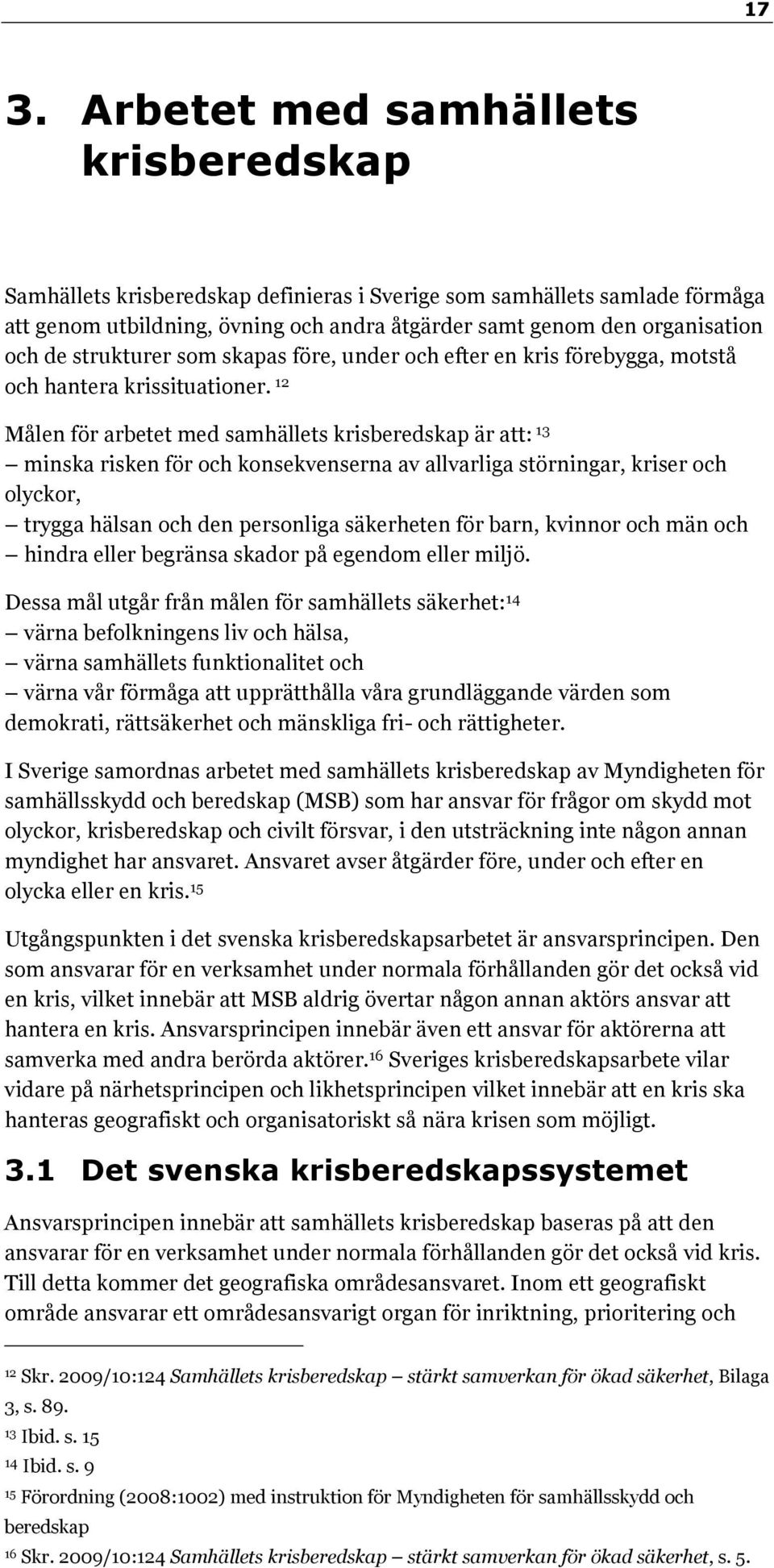 12 Målen för arbetet med samhällets krisberedskap är att: 13 minska risken för och konsekvenserna av allvarliga störningar, kriser och olyckor, trygga hälsan och den personliga säkerheten för barn,