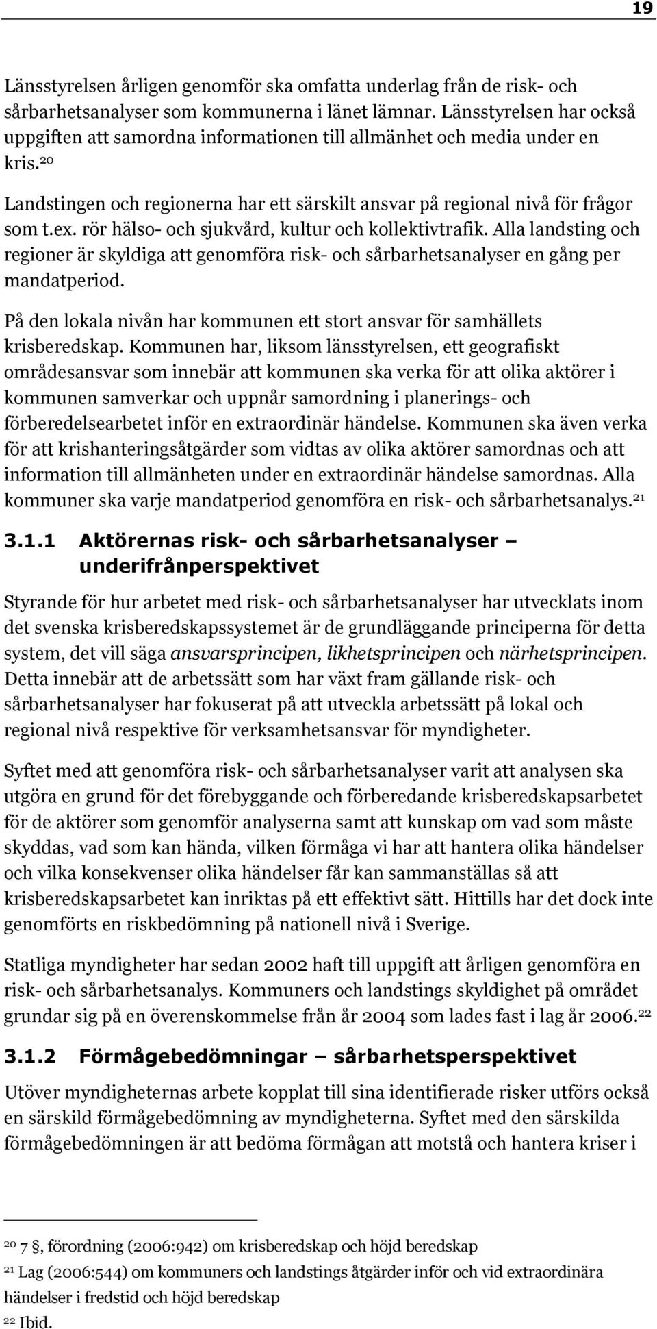 rör hälso- och sjukvård, kultur och kollektivtrafik. Alla landsting och regioner är skyldiga att genomföra risk- och sårbarhetsanalyser en gång per mandatperiod.