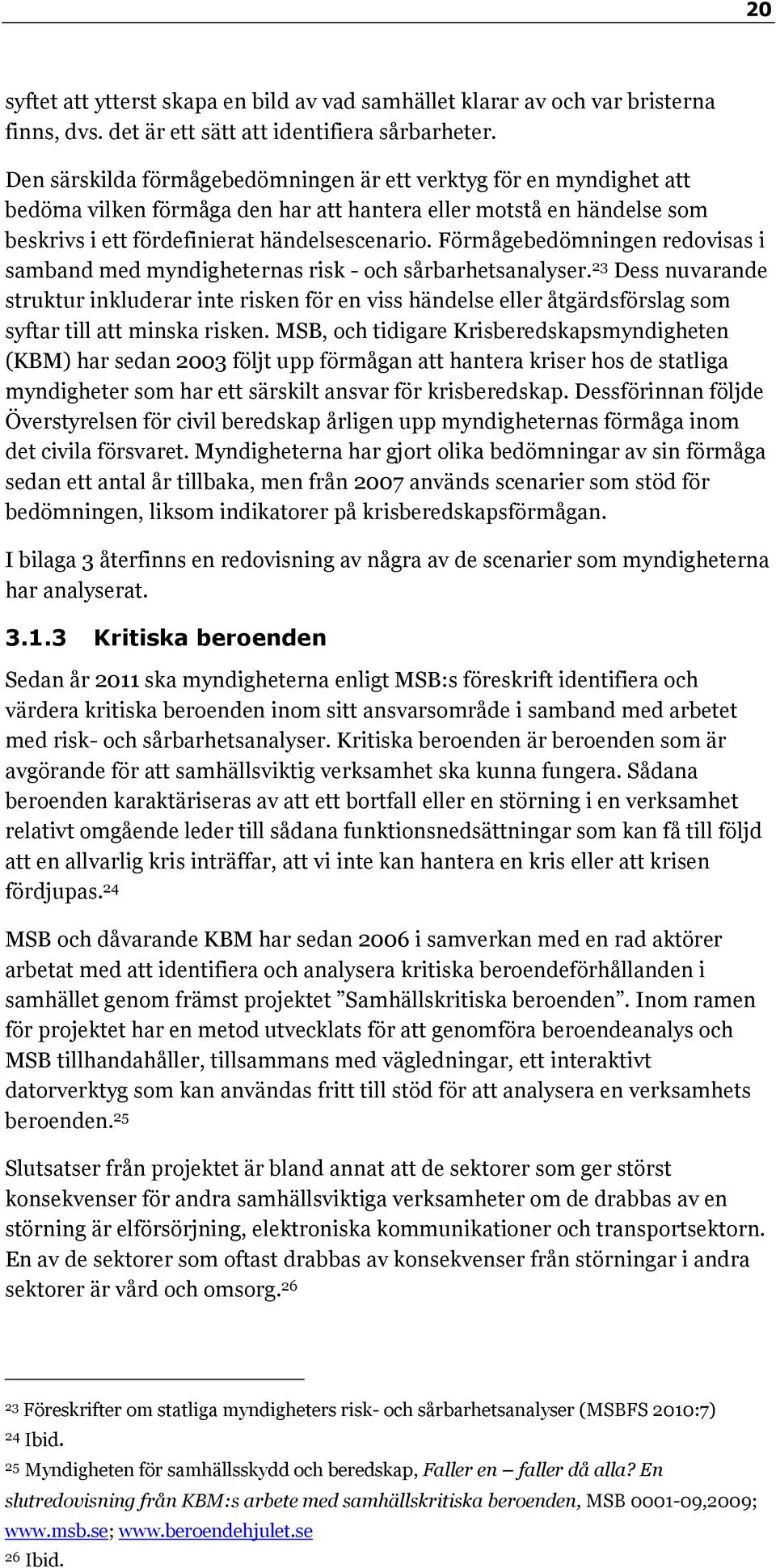 Förmågebedömningen redovisas i samband med myndigheternas risk - och sårbarhetsanalyser.