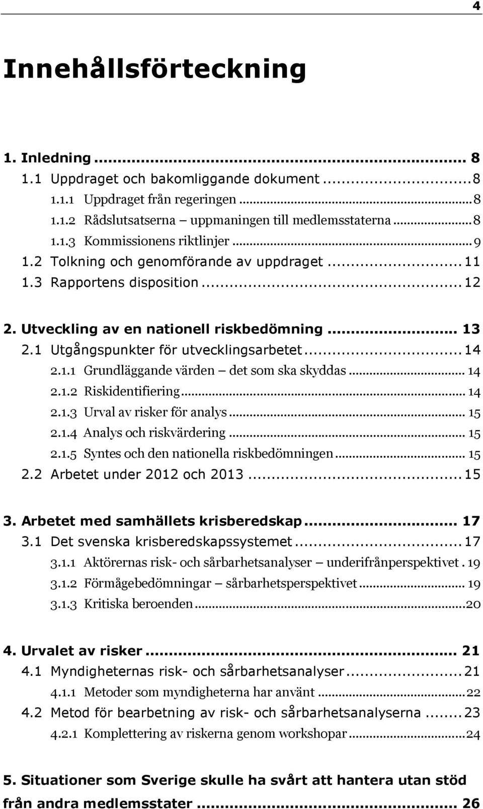 .. 14 2.1.2 Riskidentifiering... 14 2.1.3 Urval av risker för analys... 15 2.1.4 Analys och riskvärdering... 15 2.1.5 Syntes och den nationella riskbedömningen... 15 2.2 Arbetet under 2012 och 2013.