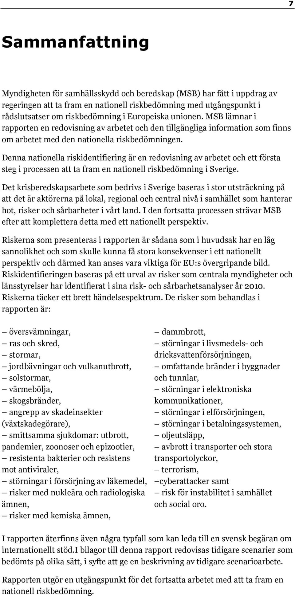 Denna nationella riskidentifiering är en redovisning av arbetet och ett första steg i processen att ta fram en nationell riskbedömning i Sverige.