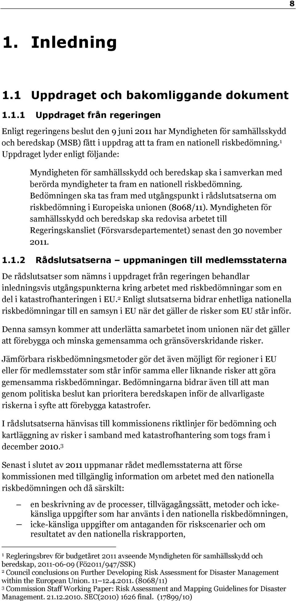 Bedömningen ska tas fram med utgångspunkt i rådslutsatserna om riskbedömning i Europeiska unionen (8068/11).