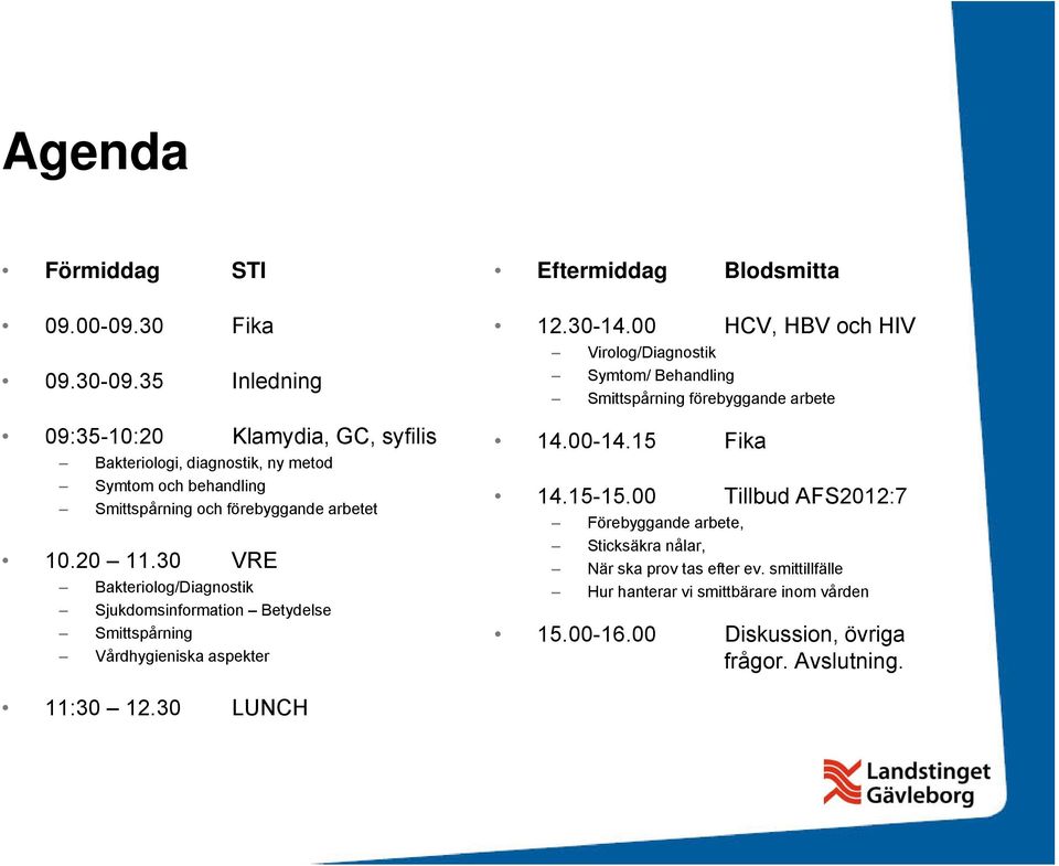 30 VRE Bakteriolog/Diagnostik Sjukdomsinformation Betydelse Smittspårning Vårdhygieniska aspekter Eftermiddag Blodsmitta 12.30-14.