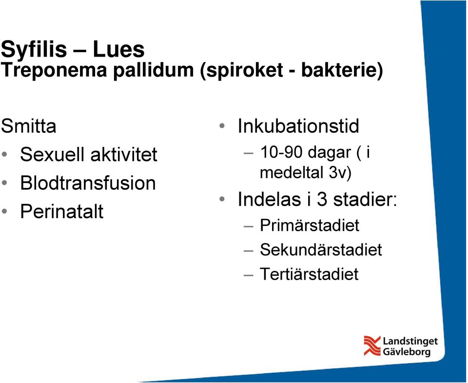 Inkubationstid 10-90 dagar ( i medeltal 3v) Indelas i