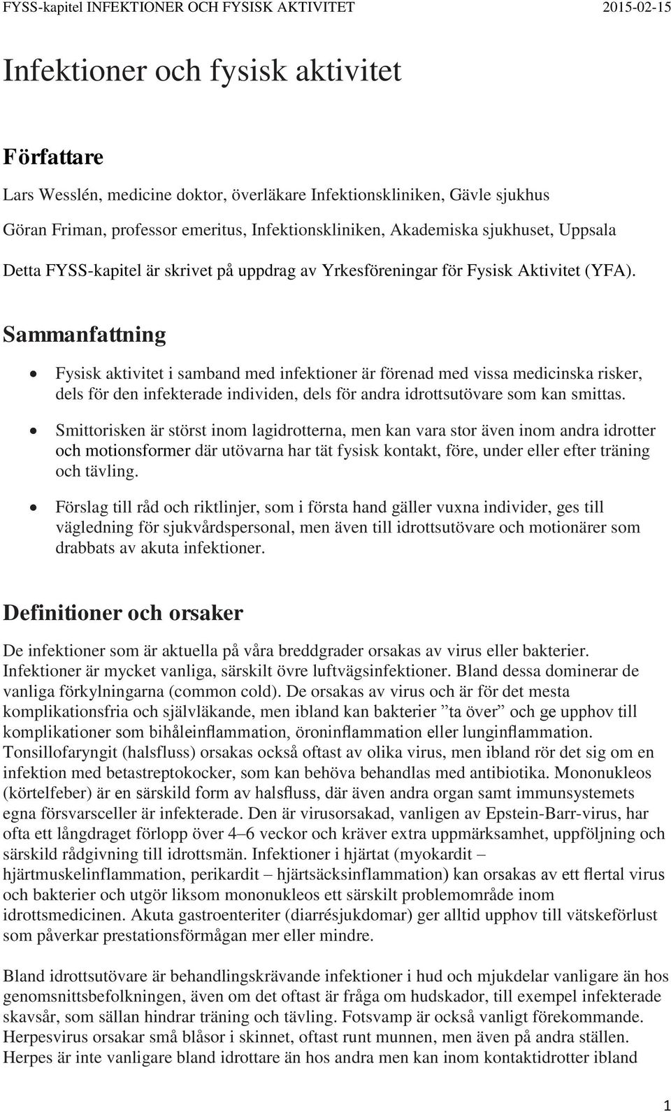 Sammanfattning Fysisk aktivitet i samband med infektioner är förenad med vissa medicinska risker, dels för den infekterade individen, dels för andra idrottsutövare som kan smittas.