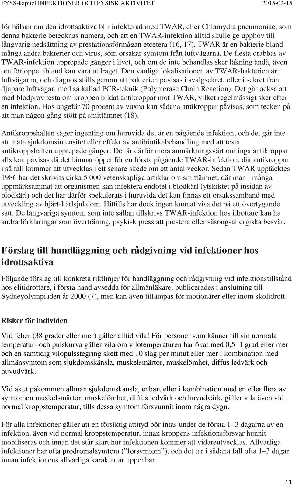 De flesta drabbas av TWAR-infektion upprepade gånger i livet, och om de inte behandlas sker läkning ändå, även om förloppet ibland kan vara utdraget.