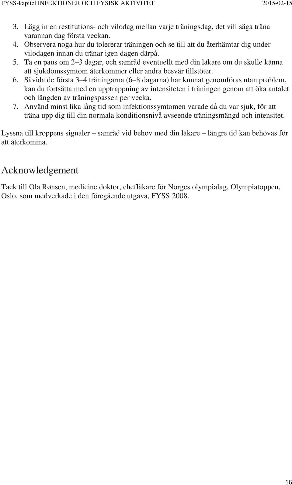 Ta en paus om 2 3 dagar, och samråd eventuellt med din läkare om du skulle känna att sjukdomssymtom återkommer eller andra besvär tillstöter. 6.