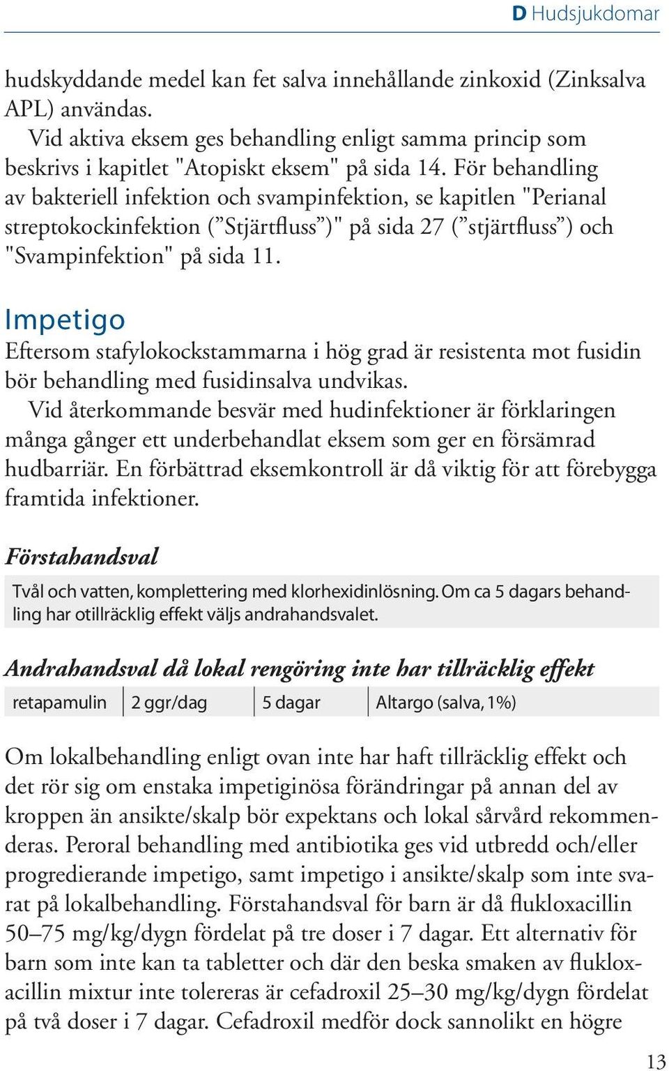 För behandling av bakteriell infektion och svampinfektion, se kapitlen "Perianal streptokockinfektion ( Stjärtfluss )" på sida 27 ( stjärtfluss ) och "Svampinfektion" på sida 11.