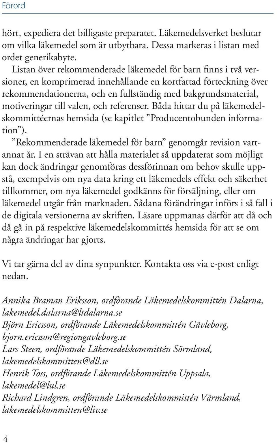 motiveringar till valen, och referenser. Båda hittar du på läkemedelskommittéernas hemsida (se kapitlet Producentobunden information ).