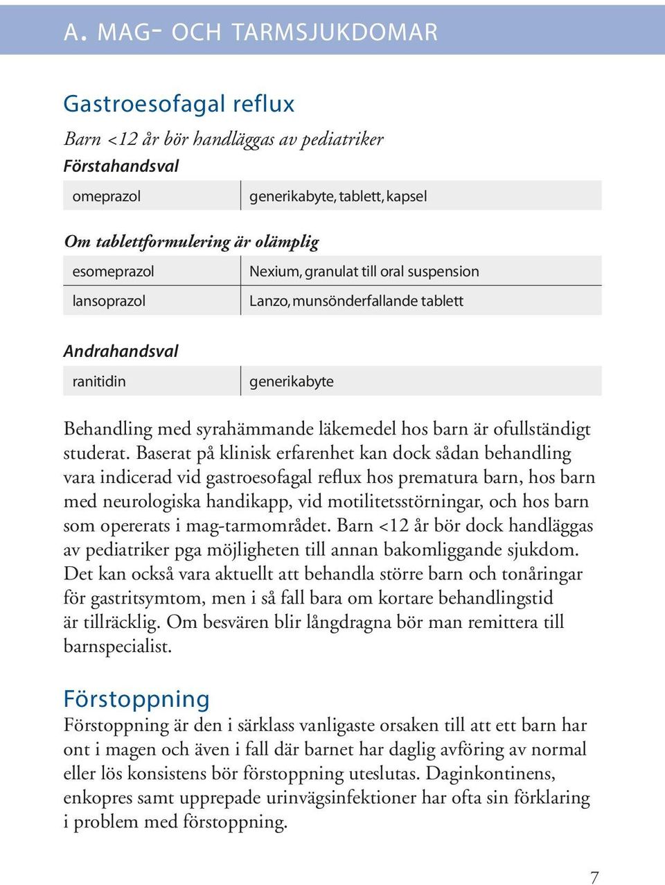 Baserat på klinisk erfarenhet kan dock sådan behandling vara indicerad vid gastroesofagal reflux hos prematura barn, hos barn med neurologiska handikapp, vid motilitetsstörningar, och hos barn som