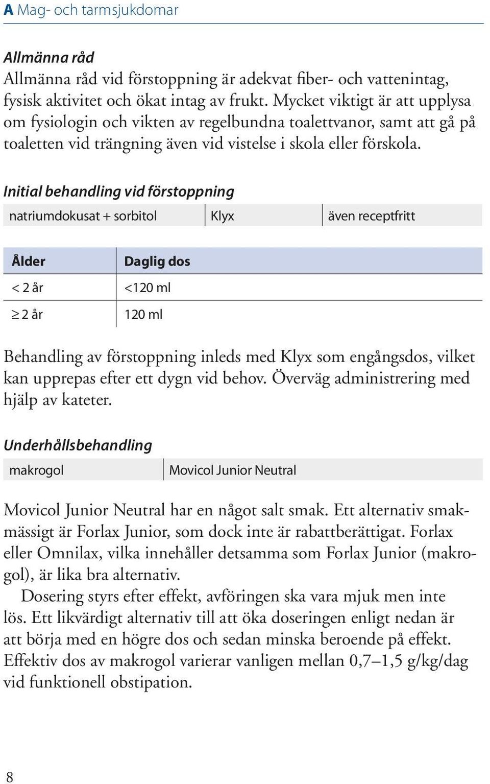 Initial behandling vid förstoppning natriumdokusat + sorbitol Klyx även receptfritt Ålder Daglig dos < 2 år <120 ml 2 år 120 ml Behandling av förstoppning inleds med Klyx som engångsdos, vilket kan