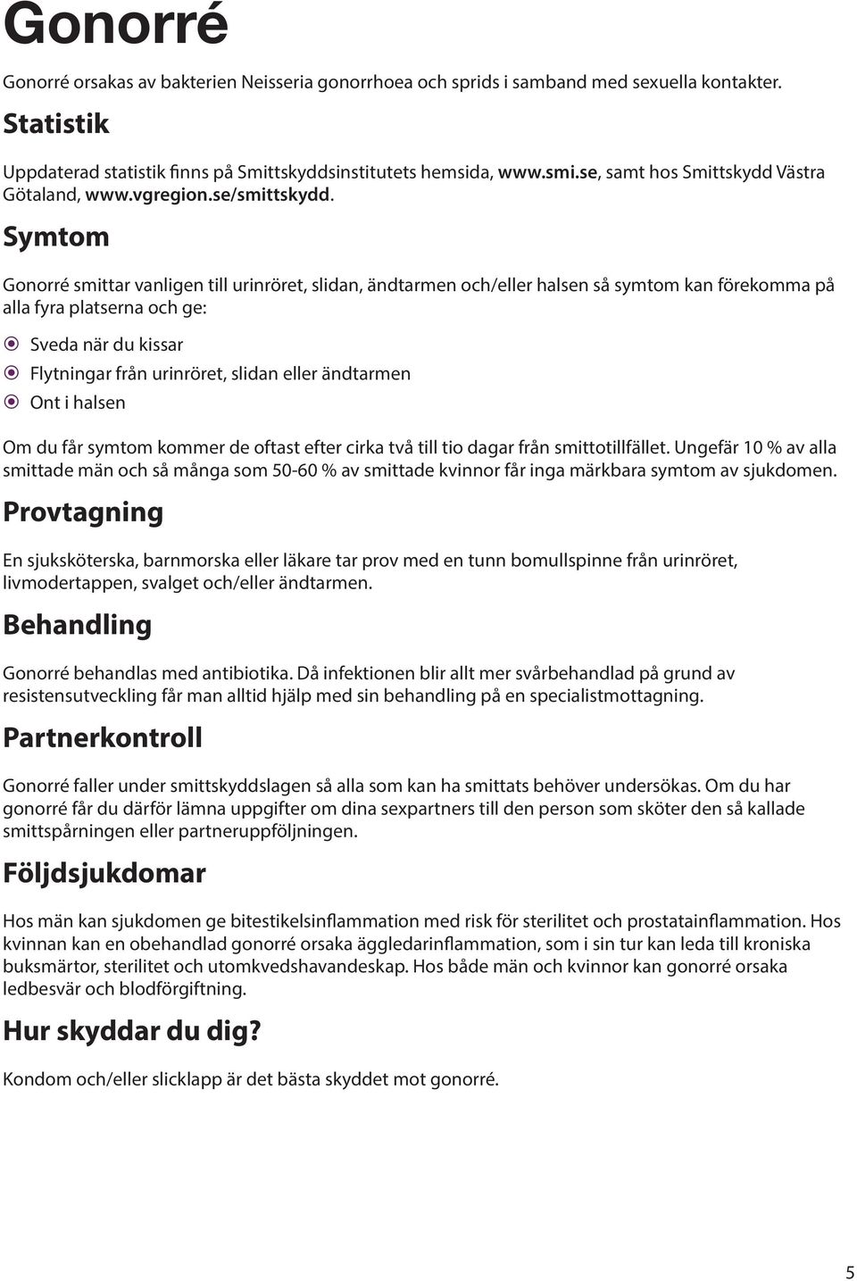 ändtarmen Ont i halsen Om du får symtom kommer de oftast efter cirka två till tio dagar från smittotillfället.