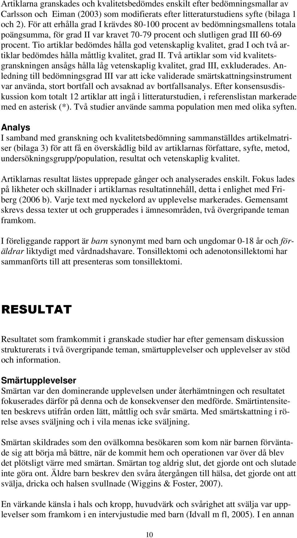 Tio artiklar bedömdes hålla god vetenskaplig kvalitet, grad I och två artiklar bedömdes hålla måttlig kvalitet, grad II.