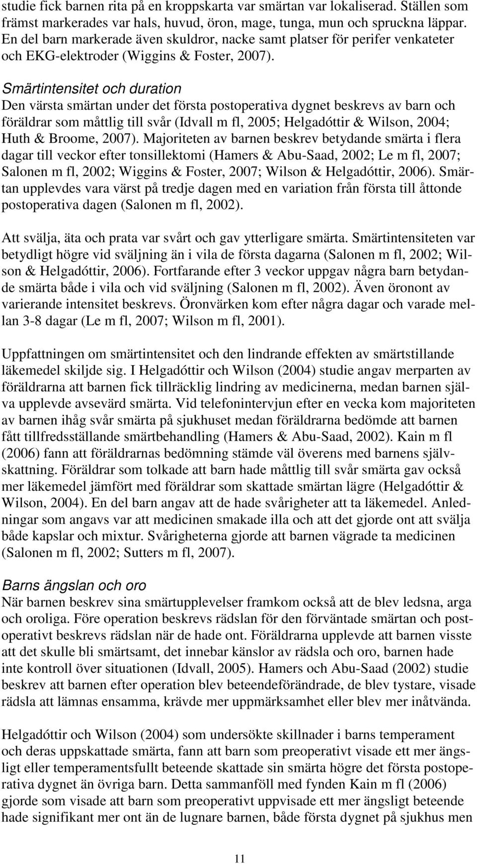 Smärtintensitet och duration Den värsta smärtan under det första postoperativa dygnet beskrevs av barn och föräldrar som måttlig till svår (Idvall m fl, 2005; Helgadóttir & Wilson, 2004; Huth &