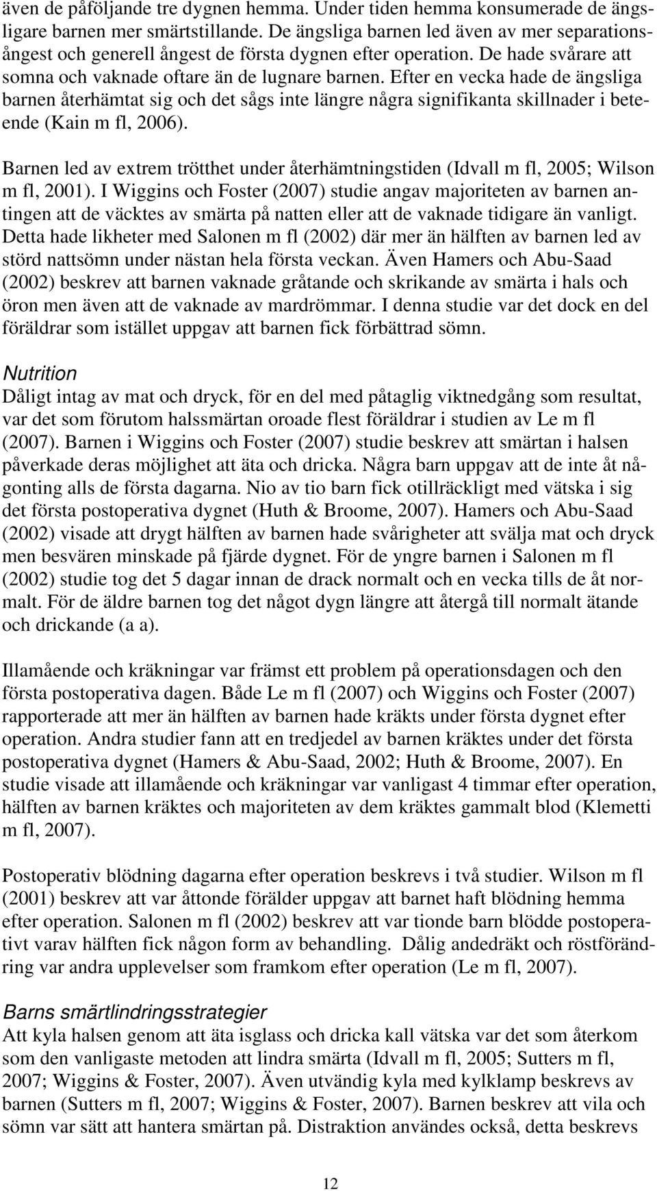 Efter en vecka hade de ängsliga barnen återhämtat sig och det sågs inte längre några signifikanta skillnader i beteende (Kain m fl, 2006).