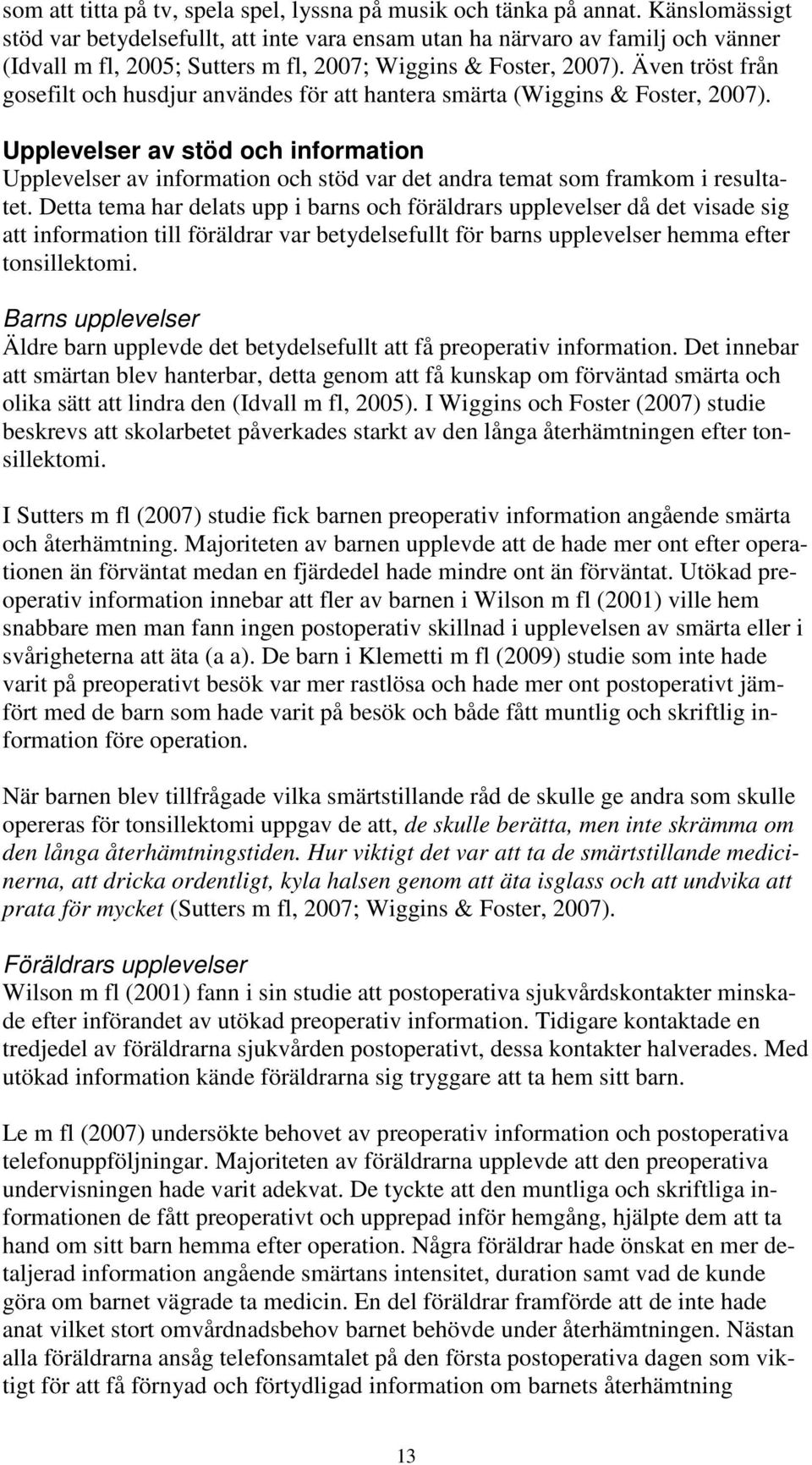 Även tröst från gosefilt och husdjur användes för att hantera smärta (Wiggins & Foster, 2007).