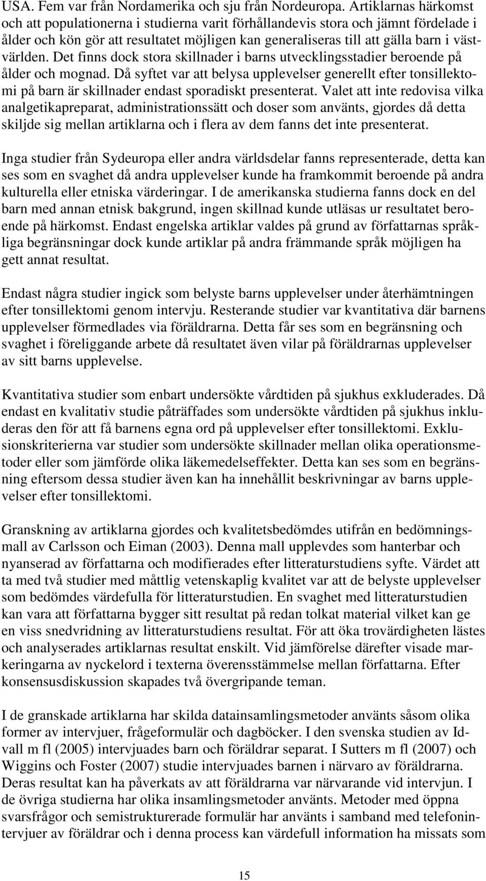 Det finns dock stora skillnader i barns utvecklingsstadier beroende på ålder och mognad.