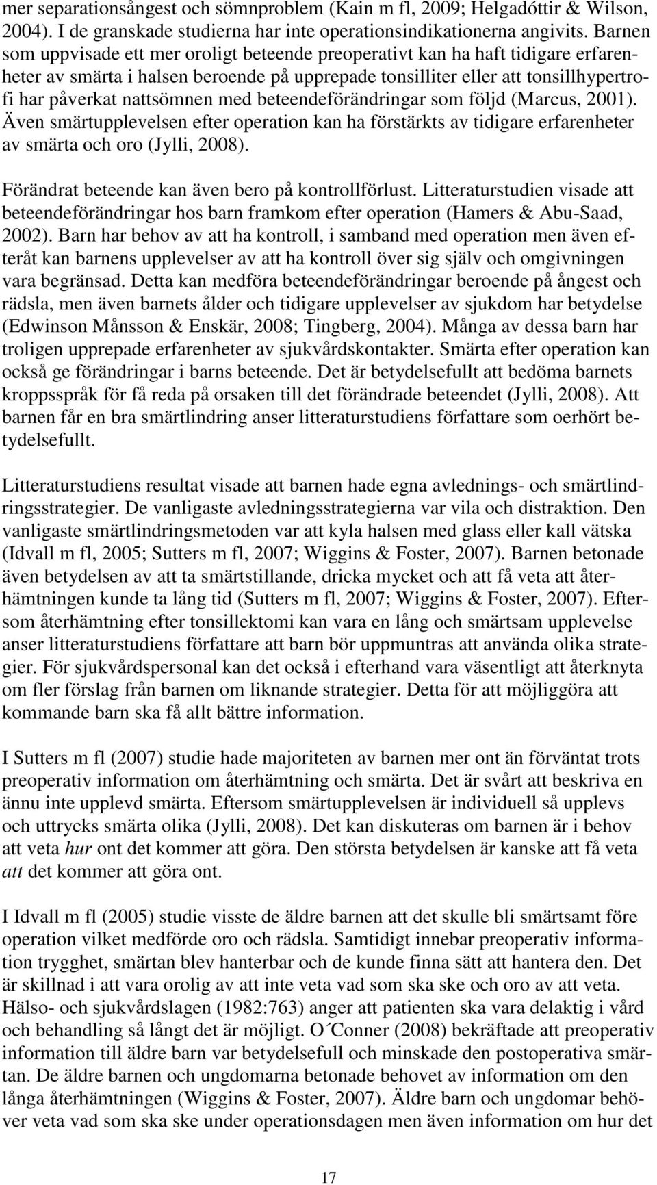 med beteendeförändringar som följd (Marcus, 2001). Även smärtupplevelsen efter operation kan ha förstärkts av tidigare erfarenheter av smärta och oro (Jylli, 2008).