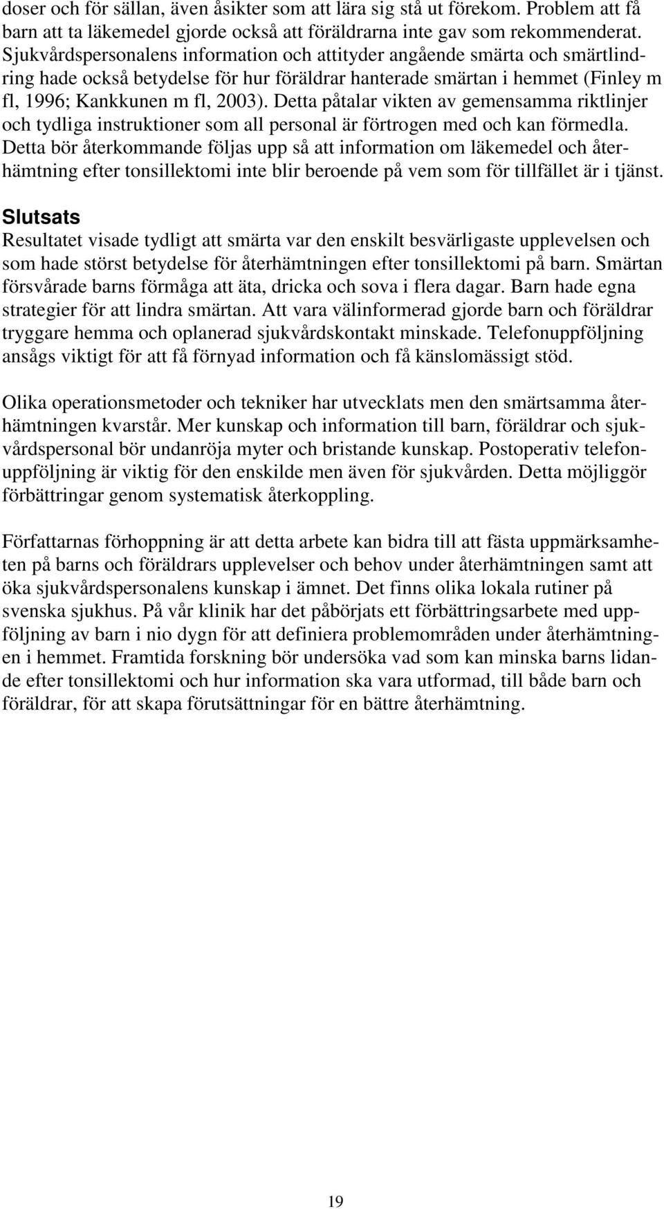 Detta påtalar vikten av gemensamma riktlinjer och tydliga instruktioner som all personal är förtrogen med och kan förmedla.