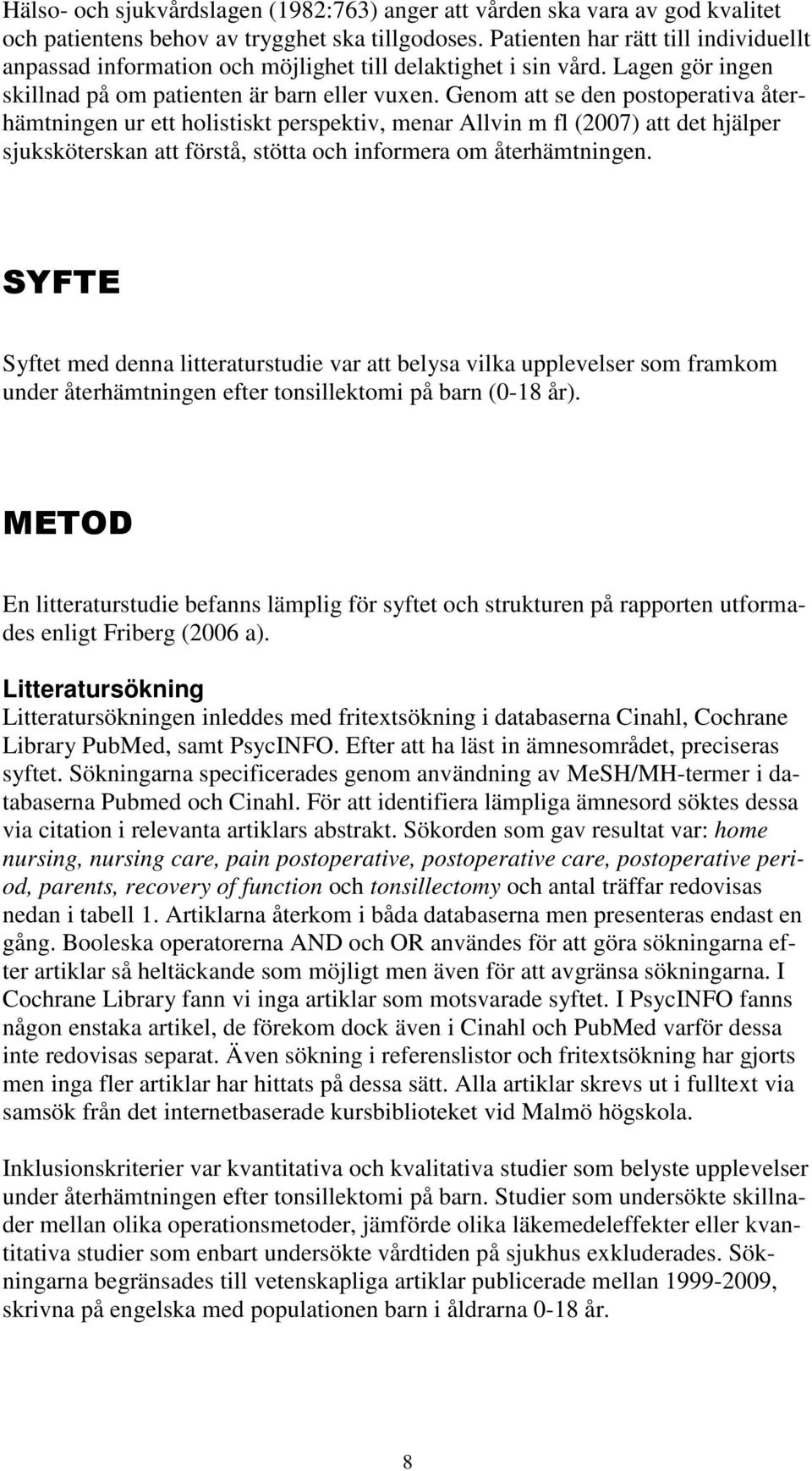 Genom att se den postoperativa återhämtningen ur ett holistiskt perspektiv, menar Allvin m fl (2007) att det hjälper sjuksköterskan att förstå, stötta och informera om återhämtningen.