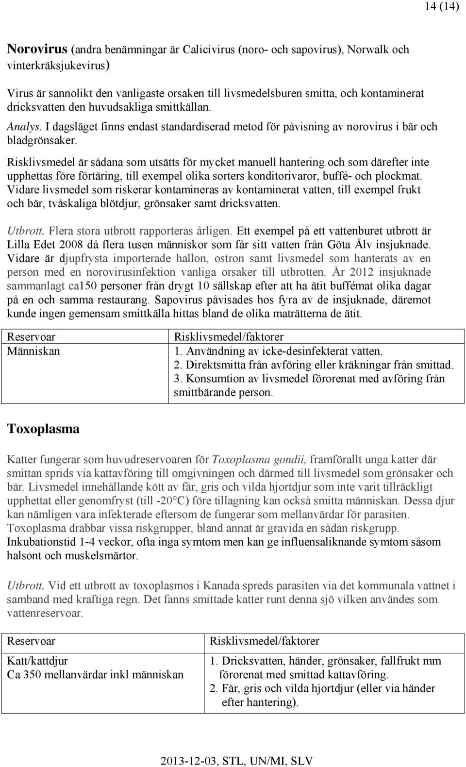 Risklivsmedel är sådana som utsätts för mycket manuell hantering och som därefter inte upphettas före förtäring, till exempel olika sorters konditorivaror, buffé- och plockmat.