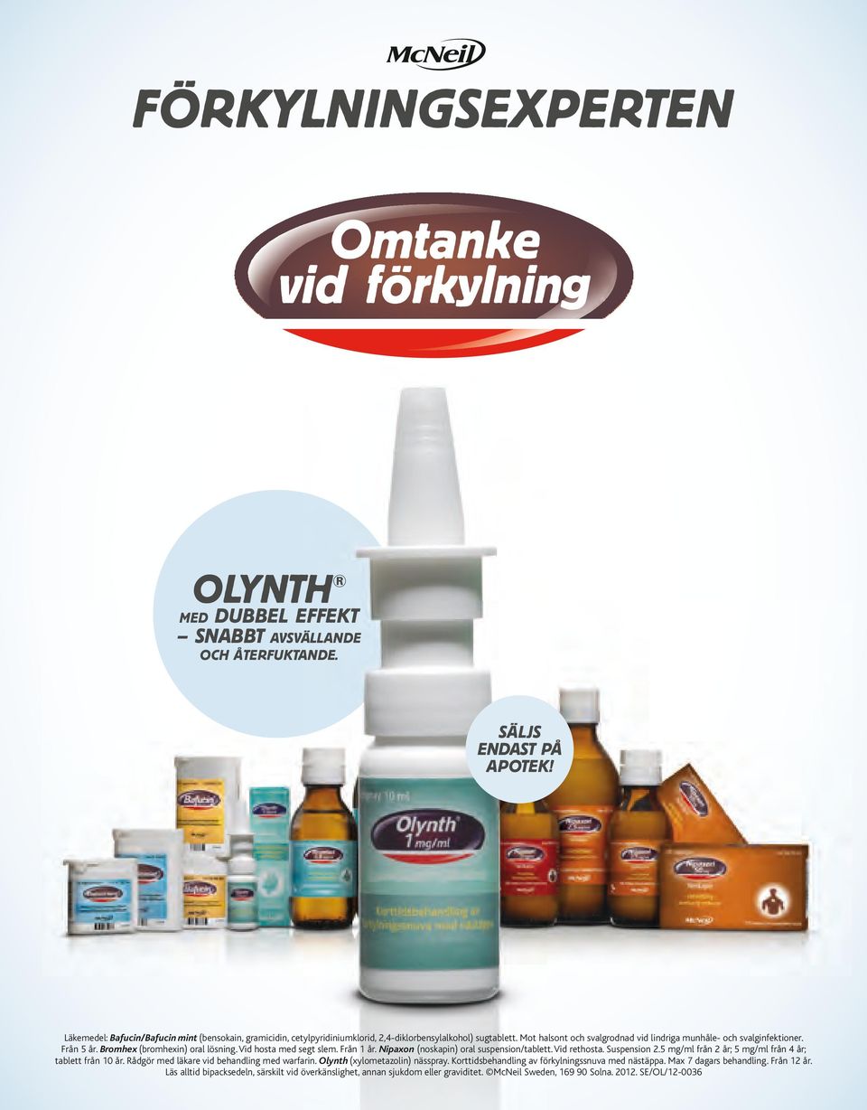 Bromhex (bromhexin) oral lösning. Vid hosta med segt slem. Från 1 år. Nipaxon (noskapin) oral suspension/tablett. Vid rethosta. Suspension 2.5 mg/ml från 2 år; 5 mg/ml från 4 år; tablett från 10 år.