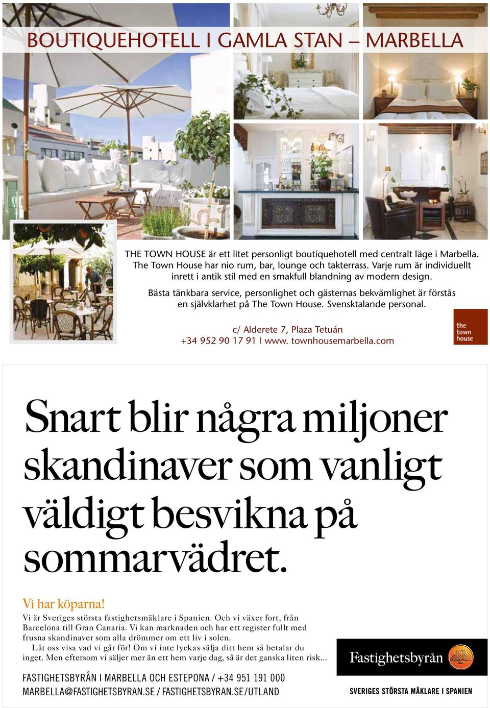 Svensktalande personal. c/ Alderete 7, Plaza Tetuán +34 952 90 17 91 www. townhousemarbella.com Snart blir några miljoner skandinaver som vanligt väldigt besvikna på sommarvädret. Vi har köparna!